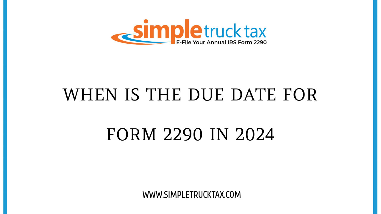 When is the Due Date for Form 2290 in 2024 When is the Due Date for Form 2290 in 2024